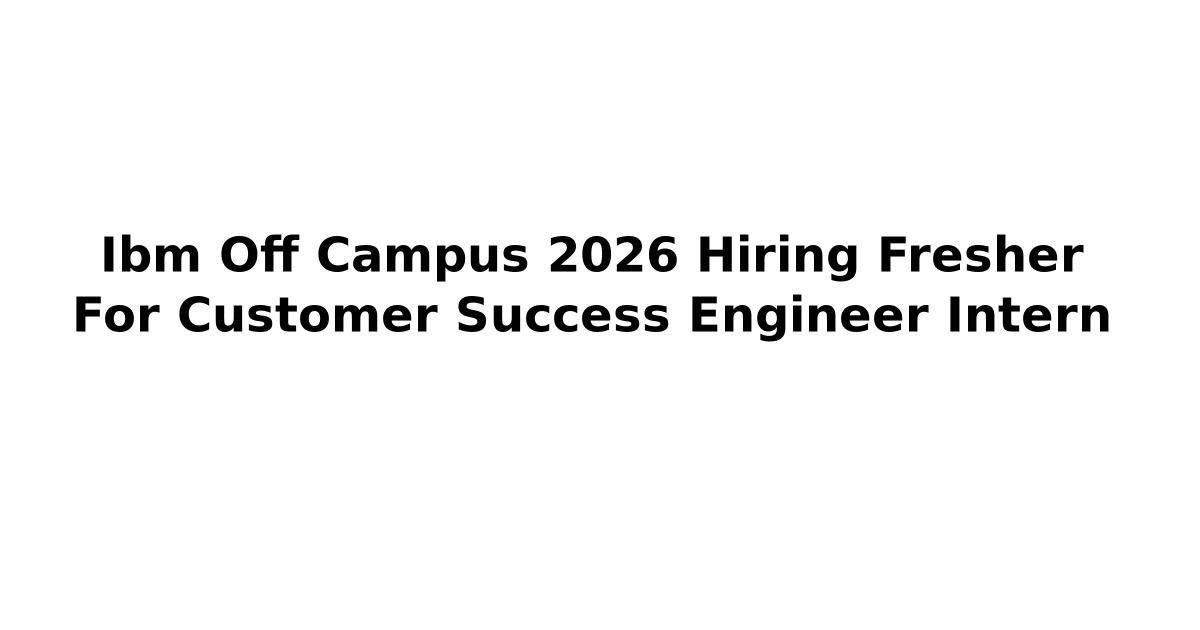 Ibm Off Campus 2026 Hiring Fresher For Customer Success Engineer Intern ...