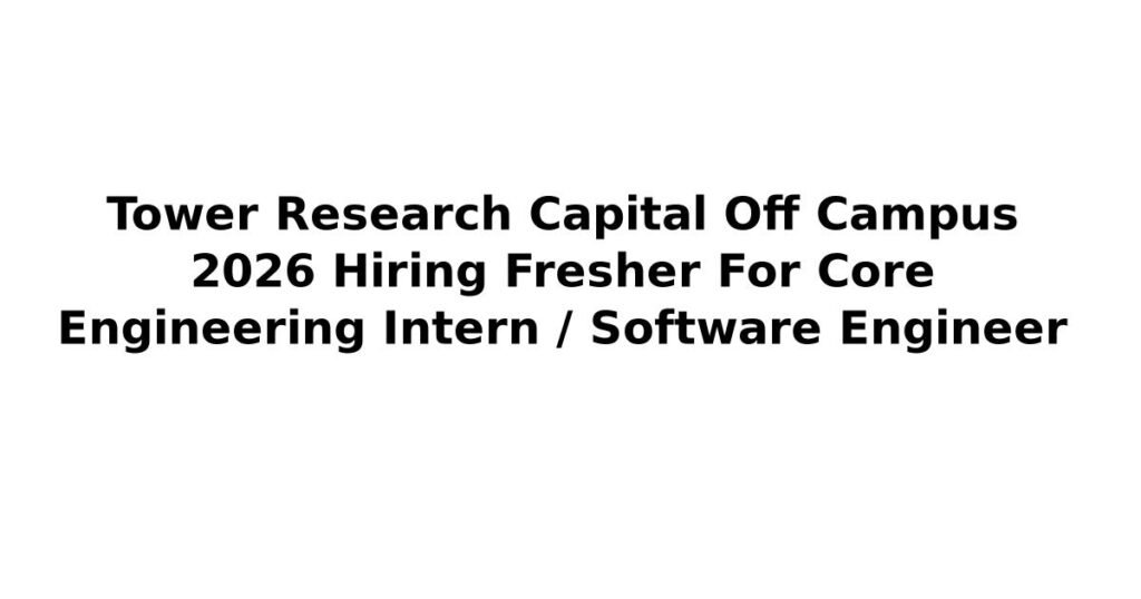Tower Research Capital Off Campus 2026 Hiring Fresher For Core Engineering Intern / Software Engineer