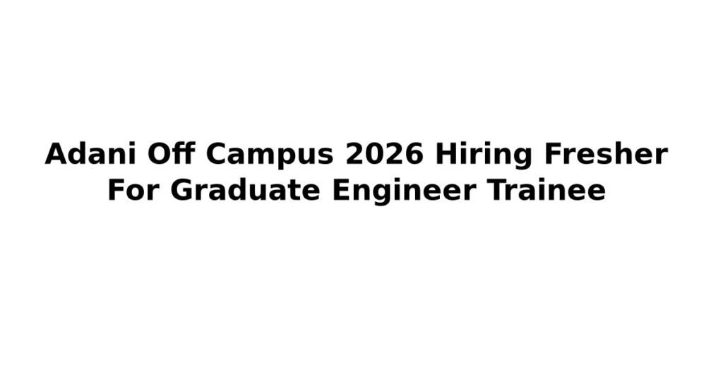 Adani Off Campus 2026 Hiring Fresher For Graduate Engineer Trainee