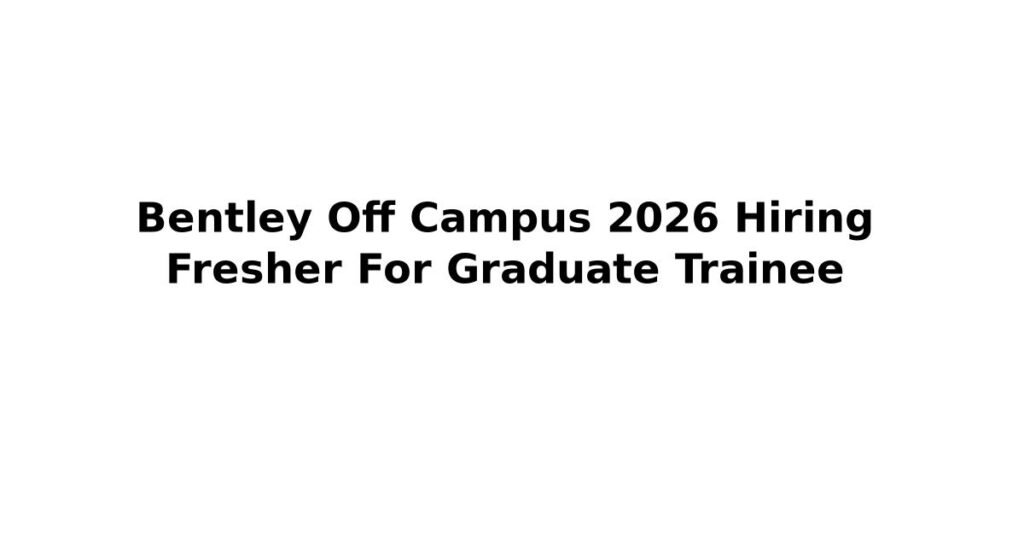 Bentley Off Campus 2026 Hiring Fresher For Graduate Trainee