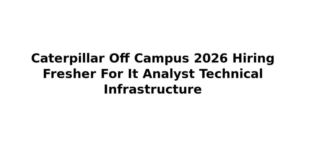 Caterpillar Off Campus 2026 Hiring Fresher For It Analyst Technical Infrastructure