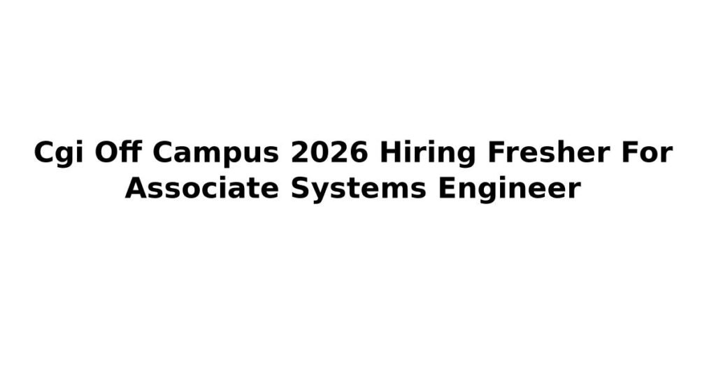Cgi Off Campus 2026 Hiring Fresher For Associate Systems Engineer