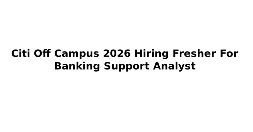 Citi Off Campus 2026 Hiring Fresher For Banking Support Analyst