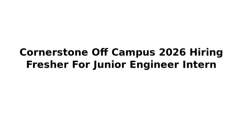 Cornerstone Off Campus 2026 Hiring Fresher For Junior Engineer Intern