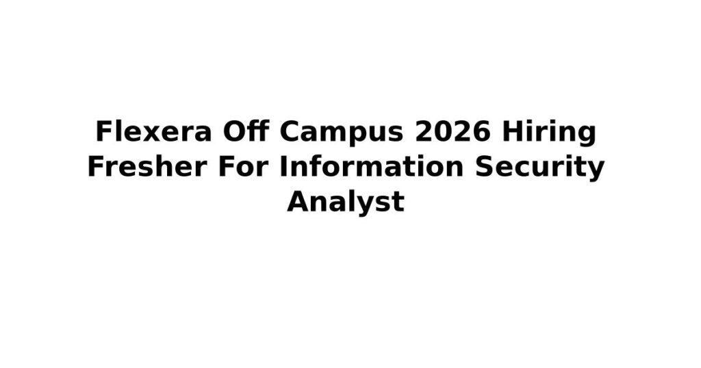 Flexera Off Campus 2026 Hiring Fresher For Information Security Analyst
