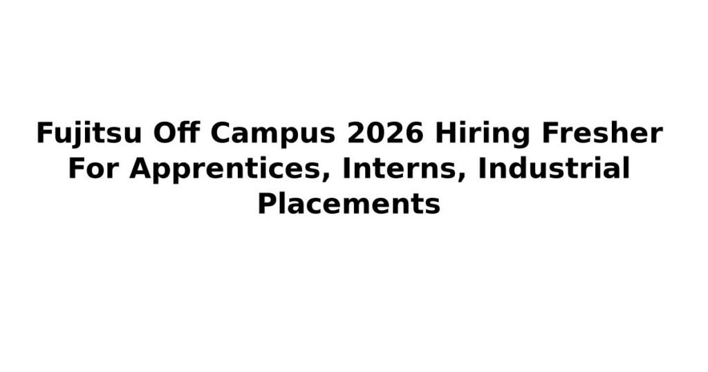 Fujitsu Off Campus 2026 Hiring Fresher For Apprentices, Interns, Industrial Placements