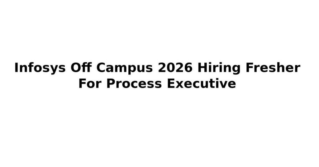 Infosys Off Campus 2026 Hiring Fresher For Process Executive