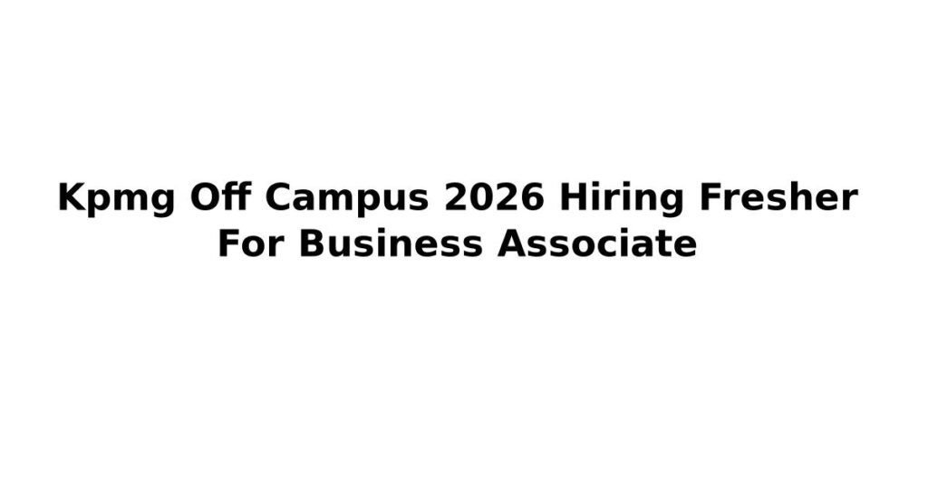 Kpmg Off Campus 2026 Hiring Fresher For Business Associate