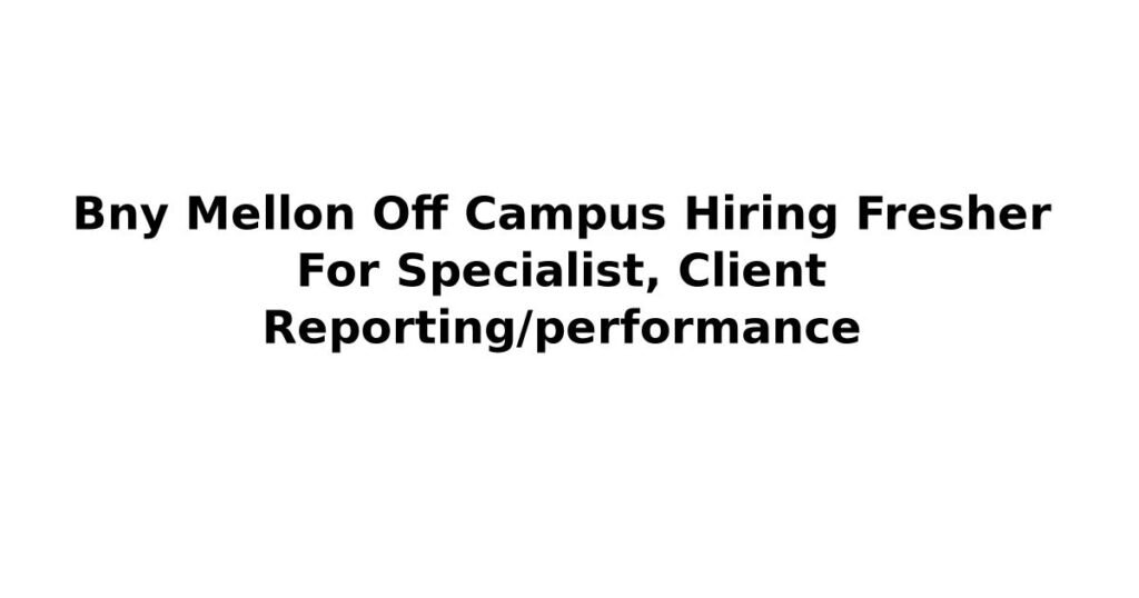 Bny Mellon Off Campus Hiring Fresher For Specialist, Client Reporting/performance