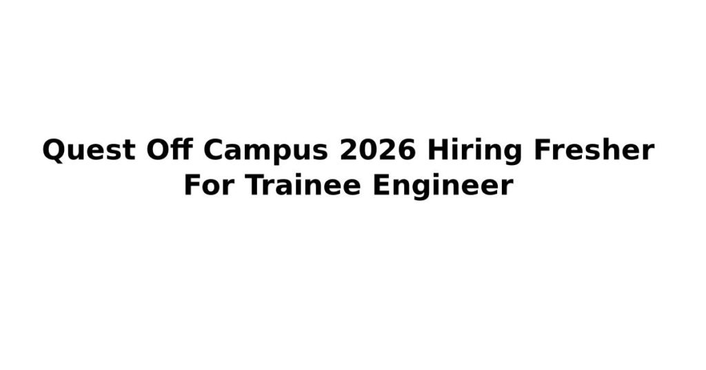 Quest Off Campus 2026 Hiring Fresher For Trainee Engineer