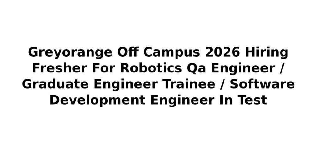 Greyorange Off Campus 2026 Hiring Fresher For Robotics Qa Engineer / Graduate Engineer Trainee / Software Development Engineer In Test