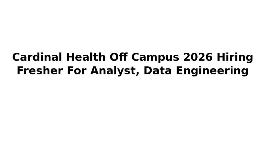 Cardinal Health Off Campus 2026 Hiring Fresher For Analyst, Data Engineering