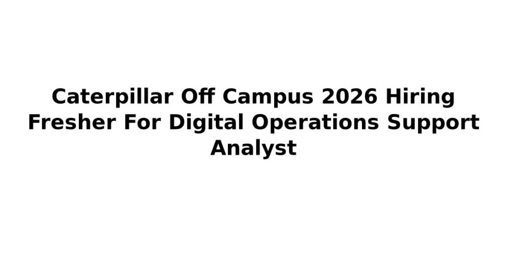 Caterpillar Off Campus 2026 Hiring Fresher For Digital Operations Support Analyst