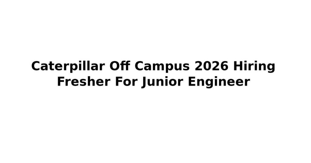 Caterpillar Off Campus 2026 Hiring Fresher For Junior Engineer
