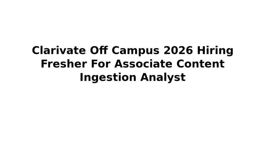 Clarivate Off Campus 2026 Hiring Fresher For Associate Content Ingestion Analyst