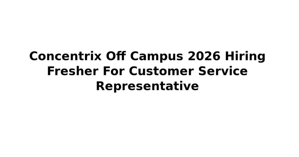 Concentrix Off Campus 2026 Hiring Fresher For Customer Service Representative