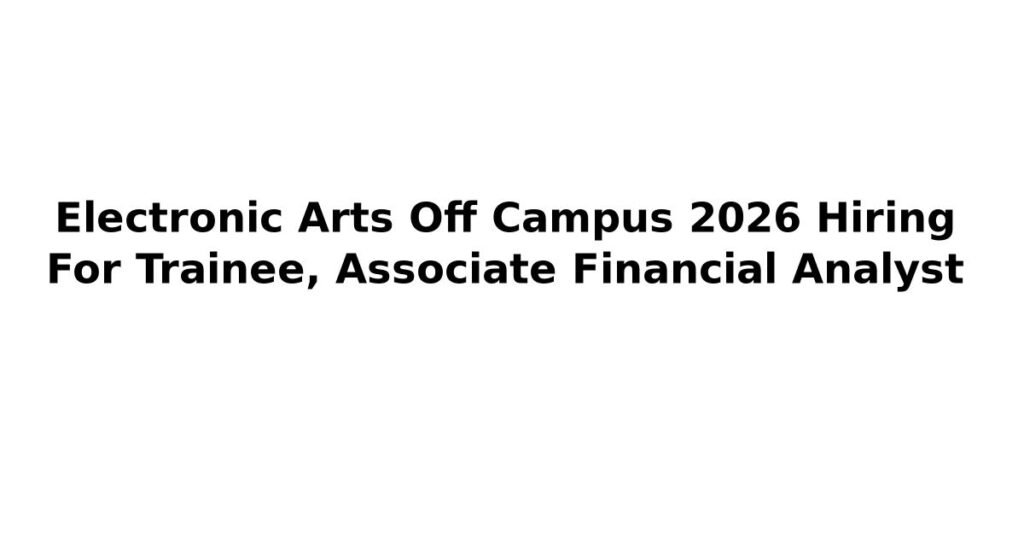 Electronic Arts Off Campus 2026 Hiring For Trainee, Associate Financial Analyst