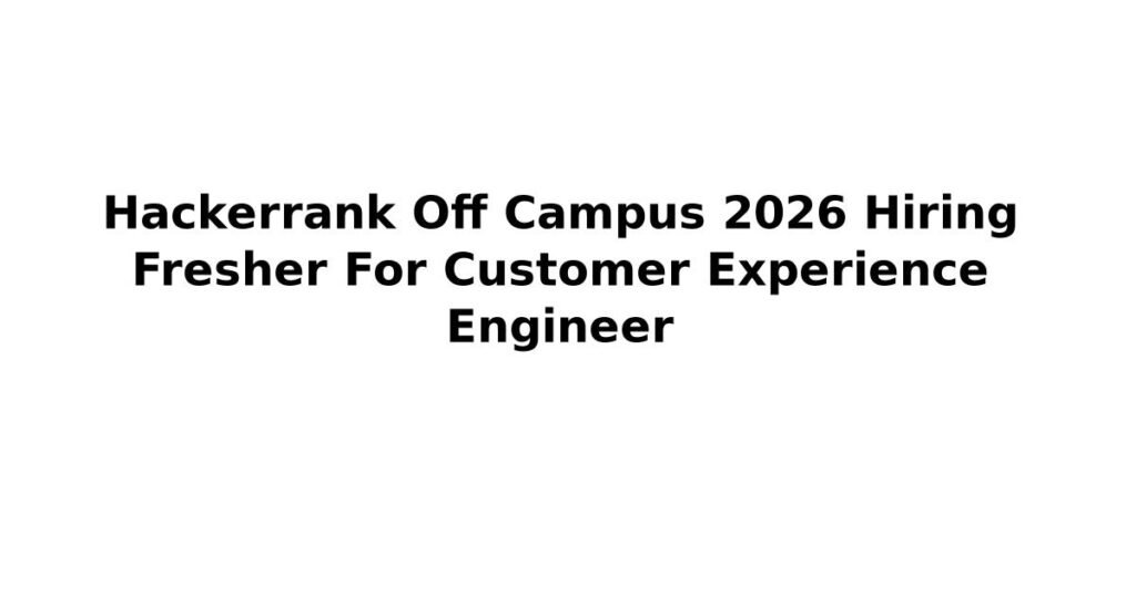 Hackerrank Off Campus 2026 Hiring Fresher For Customer Experience Engineer