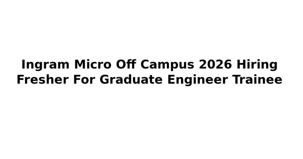Ingram Micro Off Campus 2026 Hiring Fresher For Graduate Engineer Trainee