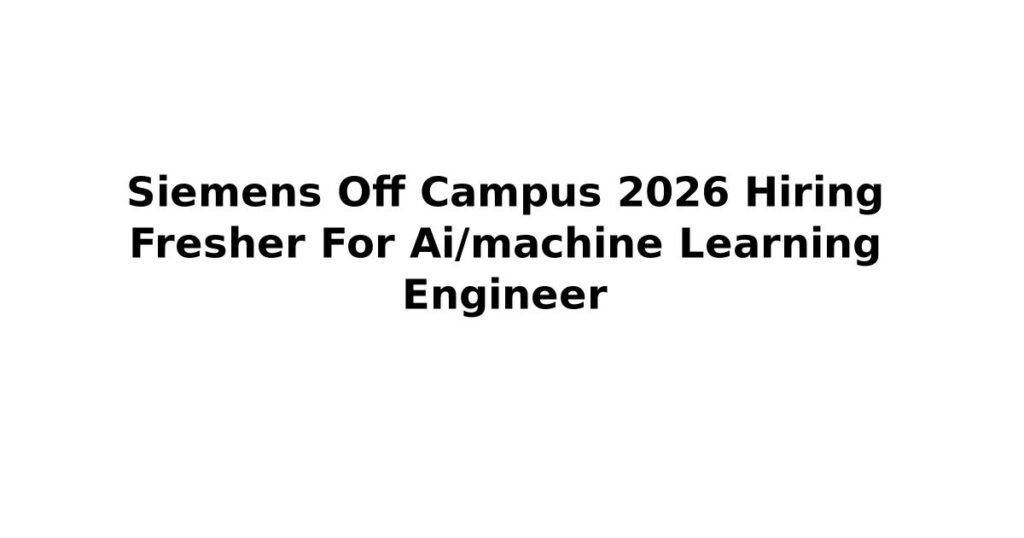 Siemens Off Campus 2026 Hiring Fresher For Ai/machine Learning Engineer