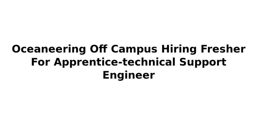 Oceaneering Off Campus Hiring Fresher For Apprentice-technical Support Engineer