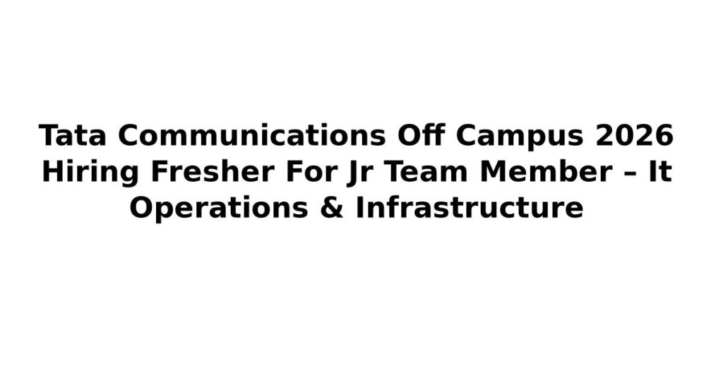 Tata Communications Off Campus 2026 Hiring Fresher For Jr Team Member – It Operations & Infrastructure