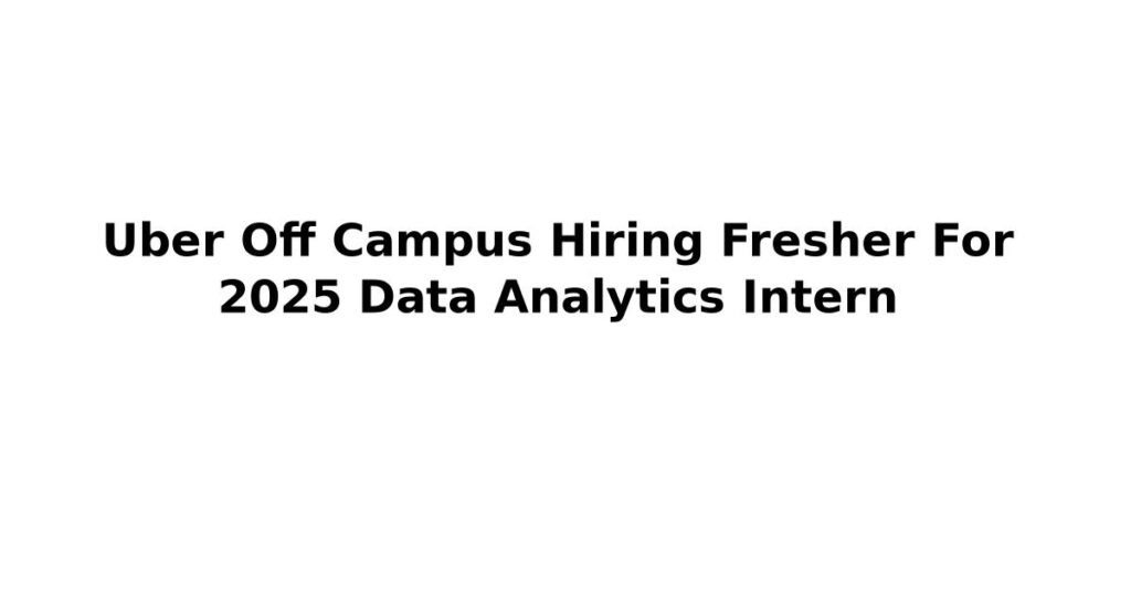 Uber Off Campus Hiring Fresher For 2025 Data Analytics Intern