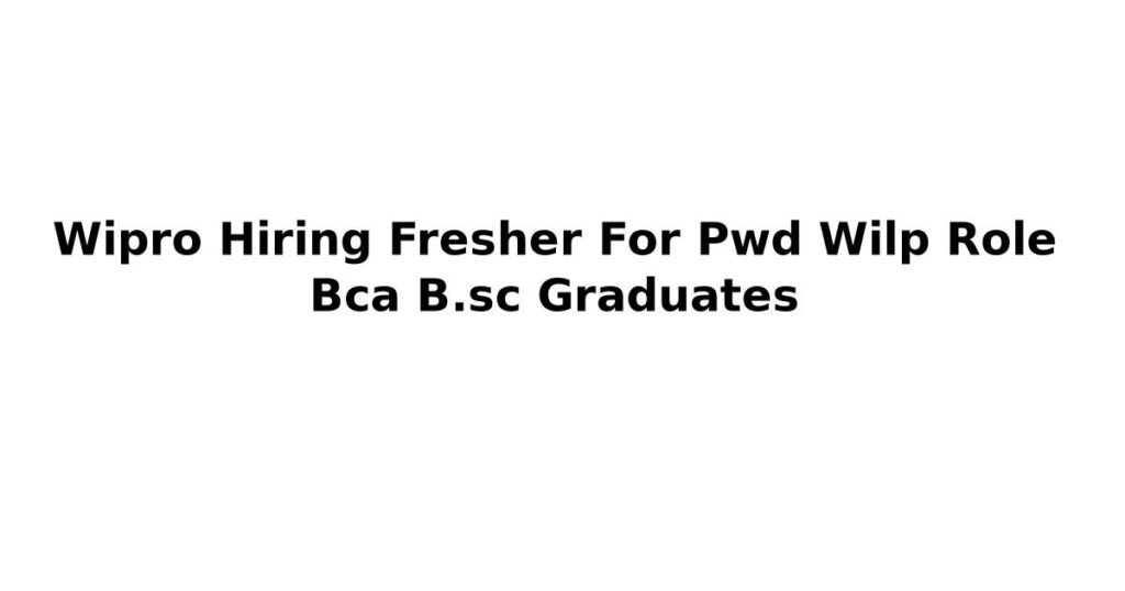 Wipro Hiring Fresher For Pwd Wilp Role Bca B.sc Graduates