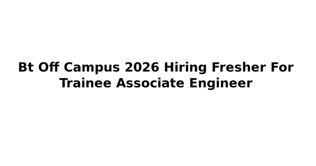 Bt Off Campus 2026 Hiring Fresher For Trainee Associate Engineer