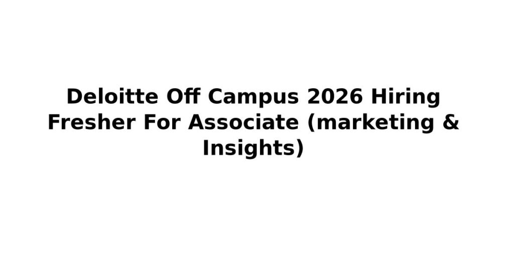 Deloitte Off Campus 2026 Hiring Fresher For Associate (marketing & Insights)