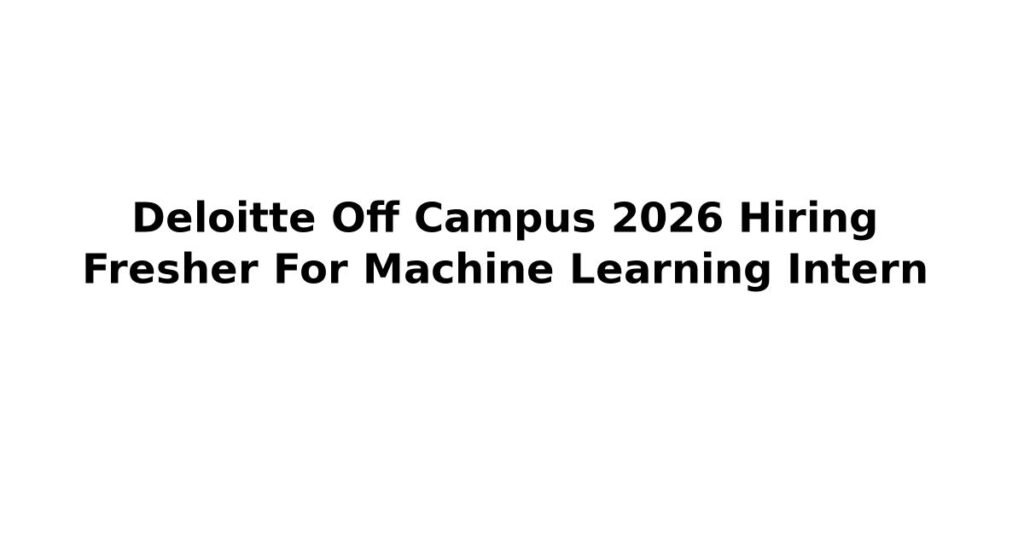 Deloitte Off Campus 2026 Hiring Fresher For Machine Learning Intern