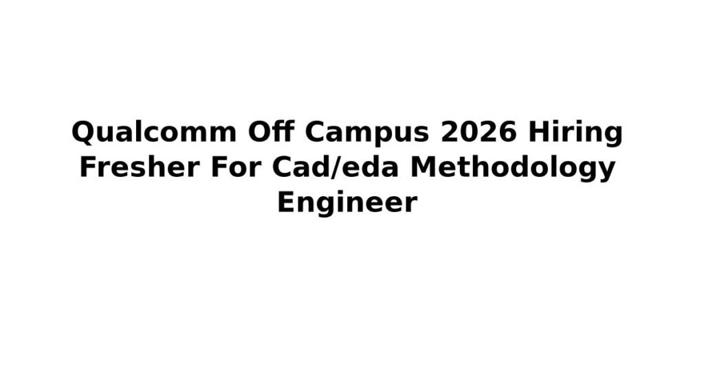 Qualcomm Off Campus 2026 Hiring Fresher For Cad/eda Methodology Engineer