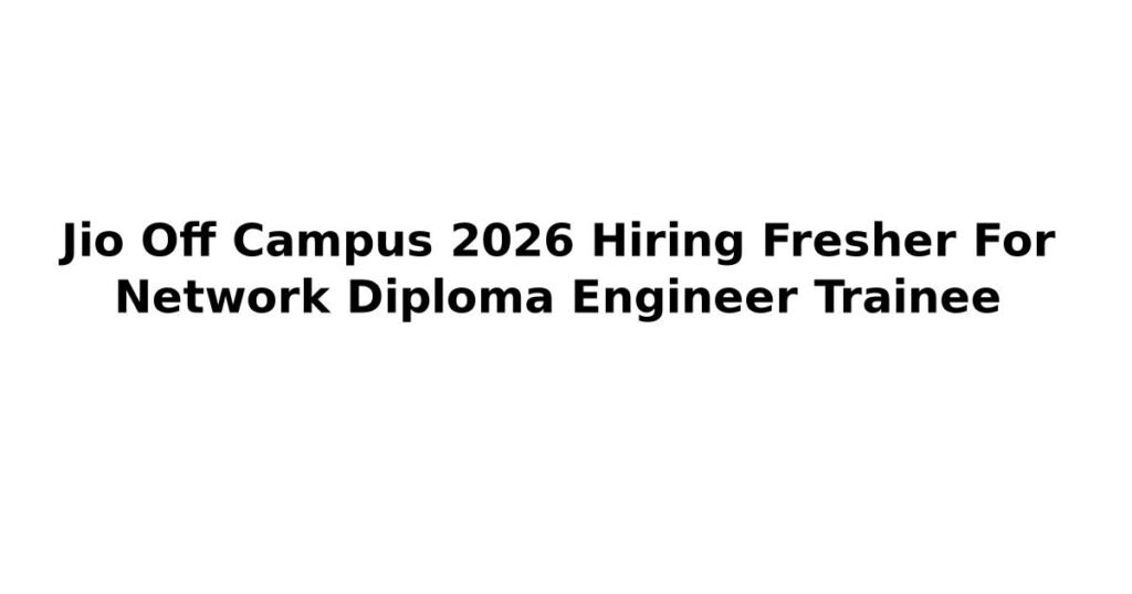 Jio Off Campus 2026 Hiring Fresher For Network Diploma Engineer Trainee
