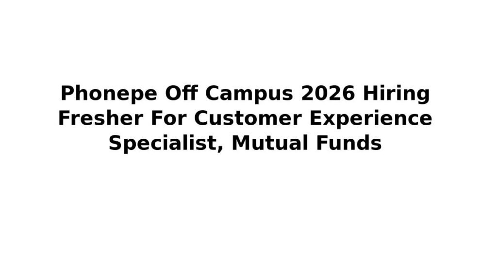 Phonepe Off Campus 2026 Hiring Fresher For Customer Experience Specialist, Mutual Funds