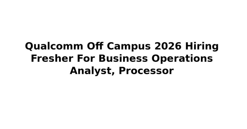 Qualcomm Off Campus 2026 Hiring Fresher For Business Operations Analyst, Processor
