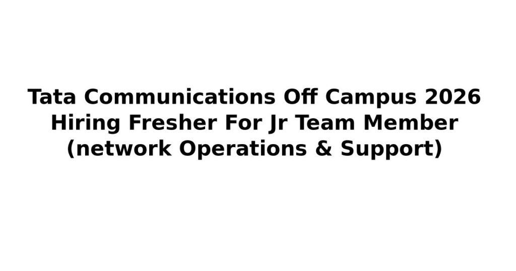Tata Communications Off Campus 2026 Hiring Fresher For Jr Team Member (network Operations & Support)