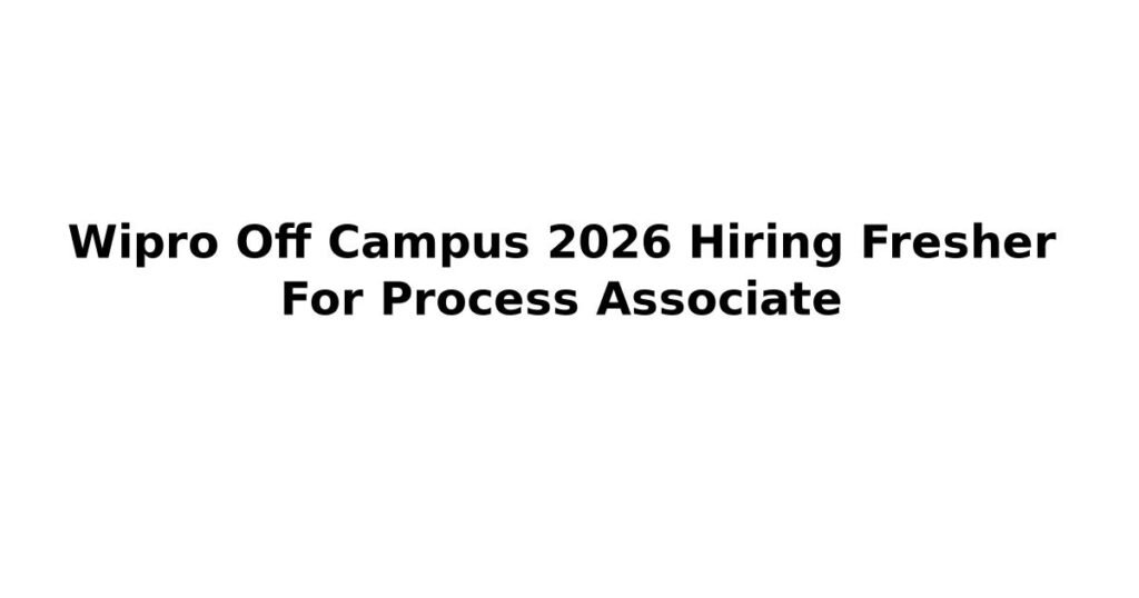 Wipro Off Campus 2026 Hiring Fresher For Process Associate