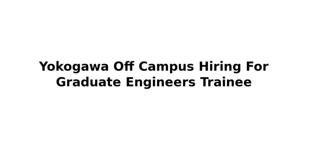 Yokogawa Off Campus Hiring For Graduate Engineers Trainee